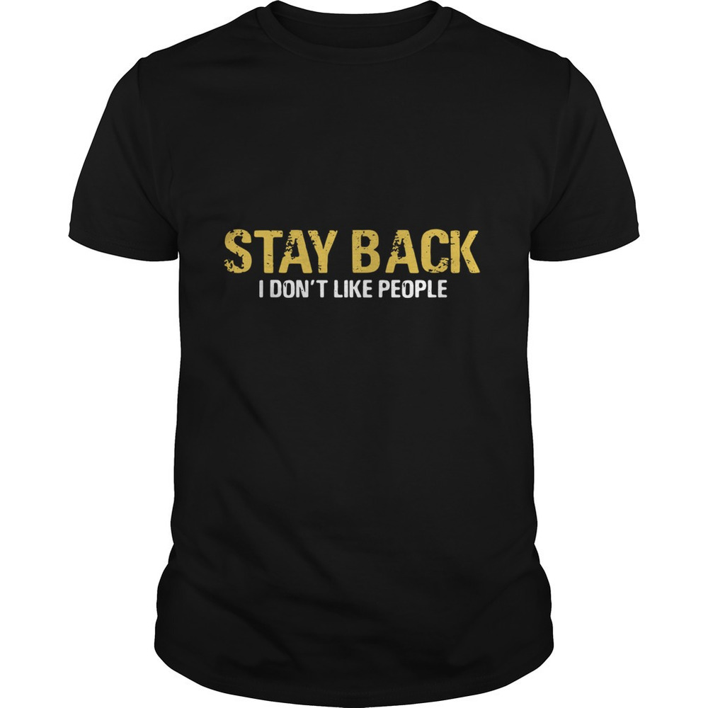 Stay Back I Dont Like People Shirt
